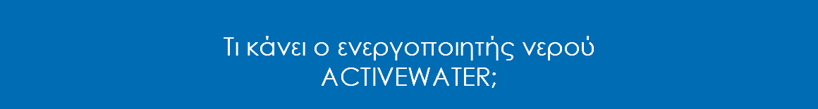&nbsp;Τι κάνει ο ενεργοποιητής νερού ACTIVEWATER;